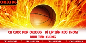 Cá Cược NBA OK8386 - Bí Kíp Săn Kèo Thơm Rinh Tiền Khủng