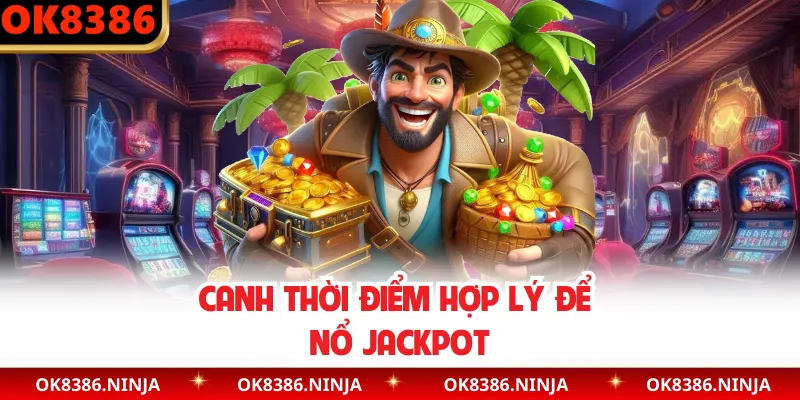 Canh thời điểm hợp lý để nổ jackpot