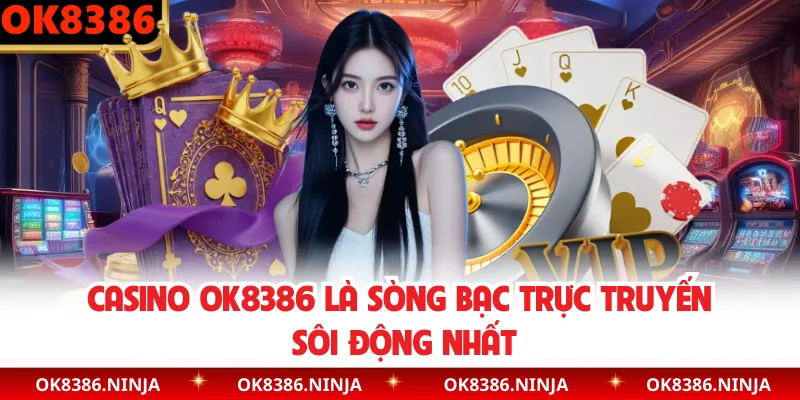 Casino OK8386 là sòng bạc trực truyến sôi động nhất
