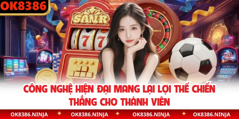 Công nghệ hiện đại mang lại lợi thế chiến thắng cho thành viên