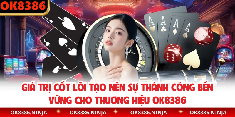 Giá trị cốt lõi tạo nên sự thành công bền vững cho thương hiệu OK8386