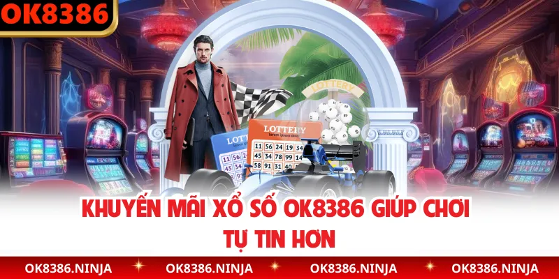 Khuyến mãi xổ số OK8386 giúp chơi tự tin hơn