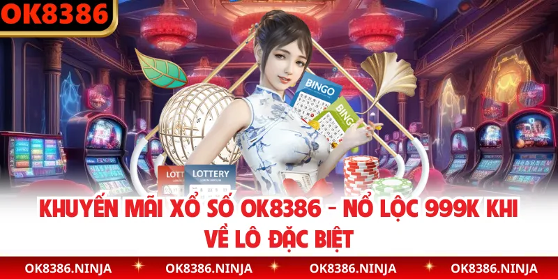 Khuyến Mãi Xổ Số OK8386 - Nổ Lộc 999K Khi Về Lô Đặc Biệt