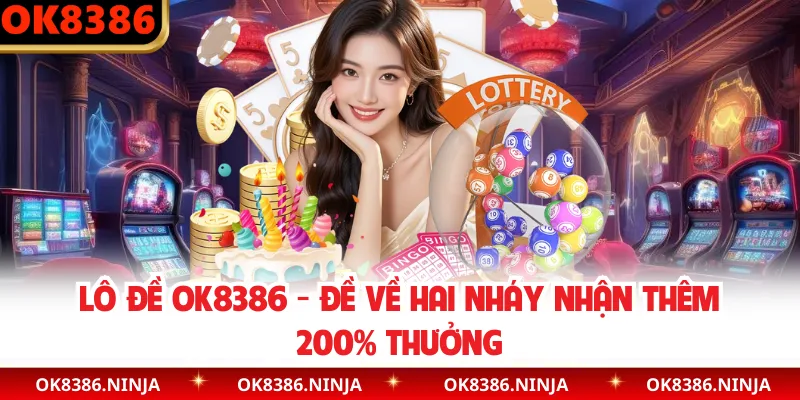 Lô Đề OK8386 - Đề Về Hai Nháy Nhận Thêm 200% Thưởng