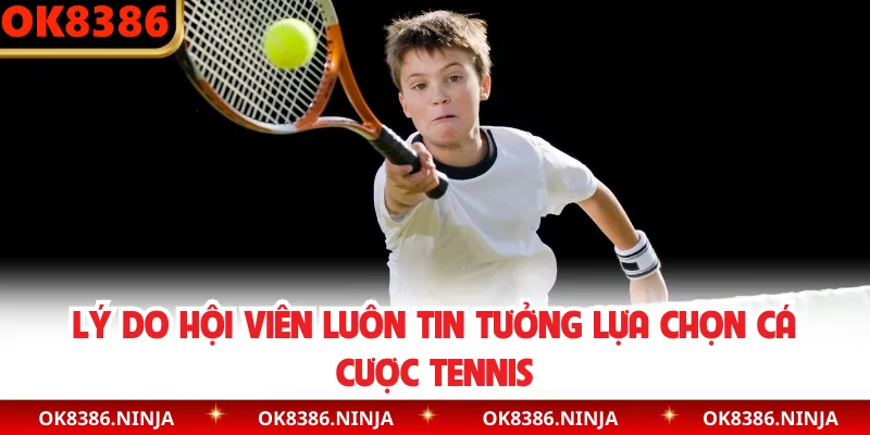 Lý do hội viên luôn tin tưởng lựa chọn cá cược tennis