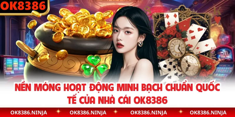 Nền móng hoạt động minh bạch chuẩn quốc tế của nhà cái OK8386