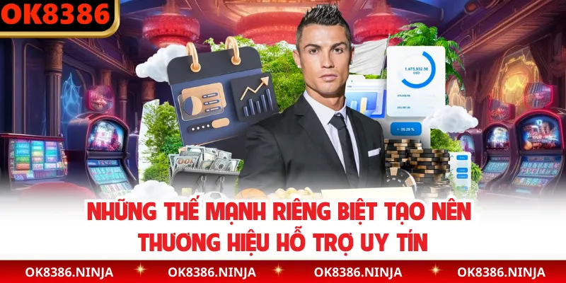 Những thế mạnh riêng biệt tạo nên thương hiệu hỗ trợ uy tín
