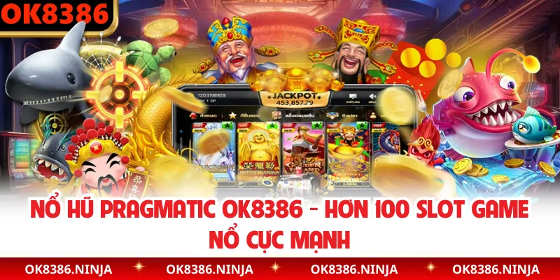 Nổ Hũ Pragmatic OK8386 - Hơn 100 Slot Game Nổ Cực Mạnh