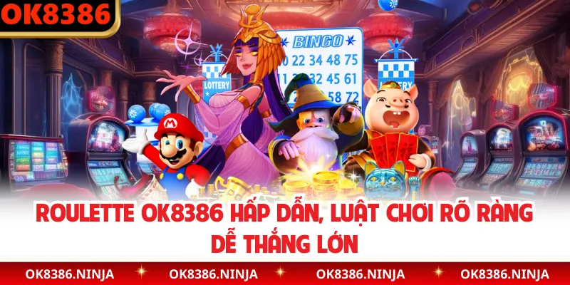 Roulette OK8386 Hấp Dẫn, Luật Chơi Rõ Ràng Dễ Thắng Lớn