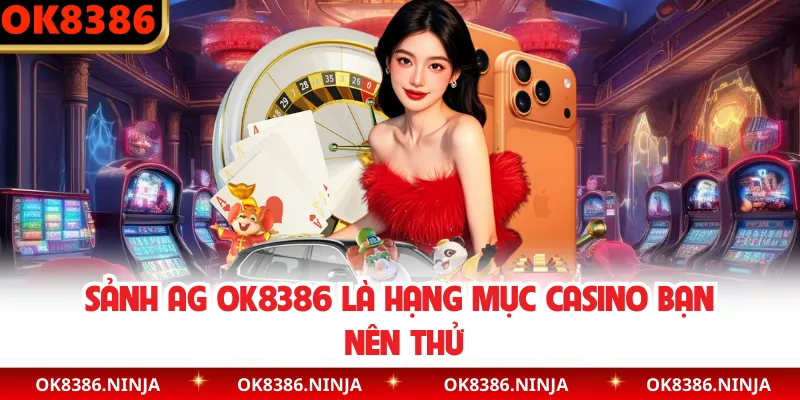 Sảnh AG OK8386 là hạng mục casino bạn nên thử