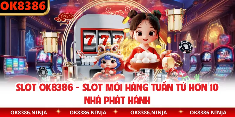 Slot OK8386 - Slot Mới Hàng Tuần Từ Hơn 10 Nhà Phát Hành